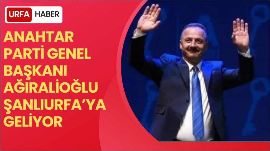 Anahtar Parti Genel Başkanı Şanlıurfa’ya Geliyor