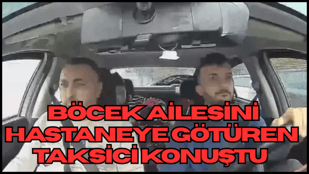 Böcek Ailesini Hastaneye Götüren Taksici Konuştu
