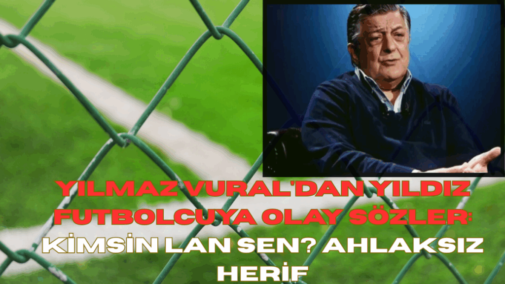 “Kimsin Lan Sen? Ahlaksız Herif!” Yılmaz Vural Patladı