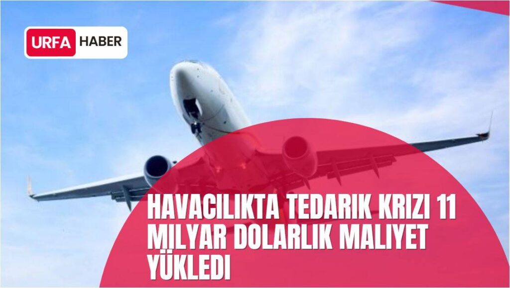 Havacılıkta Tedarik Krizi 11 Milyar Dolarlık Maliyet Yükledi